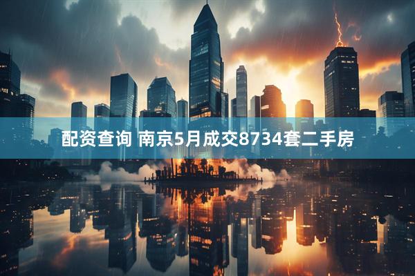 配资查询 南京5月成交8734套二手房